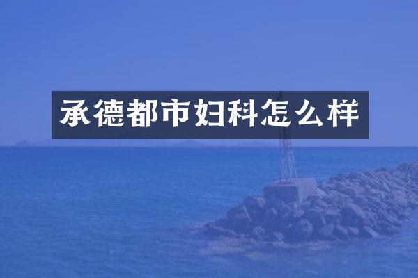 承德都市妇科怎么样