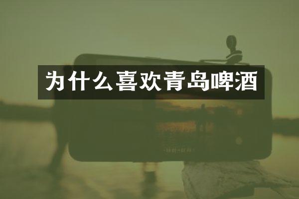 为什么喜欢青岛啤酒