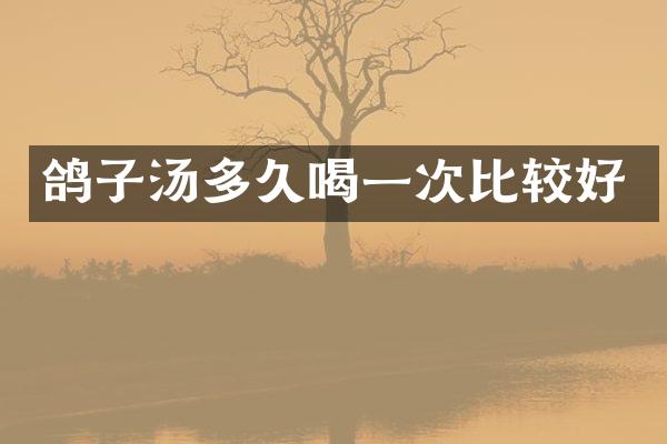 鸽子汤多久喝一次比较好