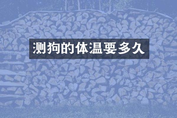 测狗的体温要多久