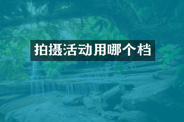 拍摄活动用哪个档