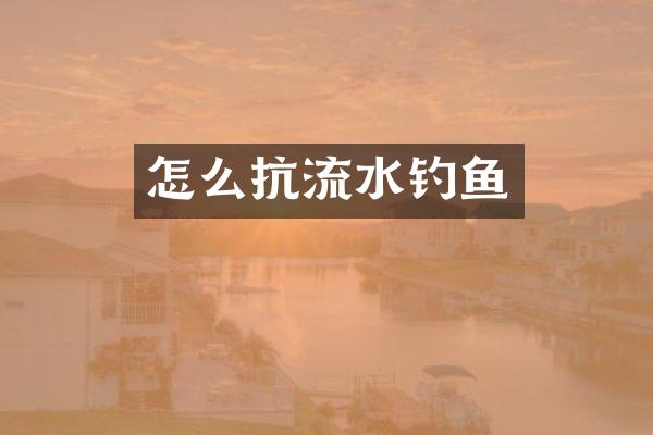 怎么抗流水钓鱼