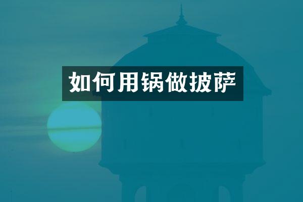 如何用锅做披萨