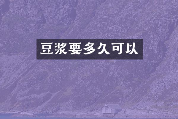 豆浆要多久可以