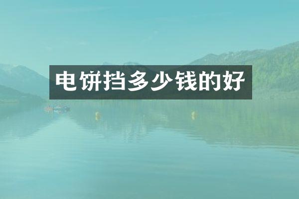 电饼挡多少钱的好