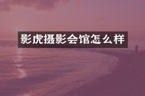 影虎摄影会馆怎么样