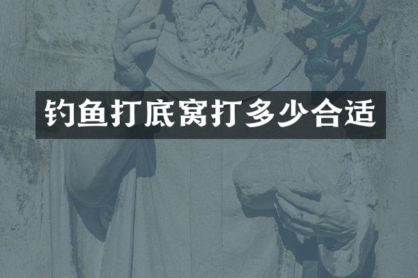 钓鱼打底窝打多少合适