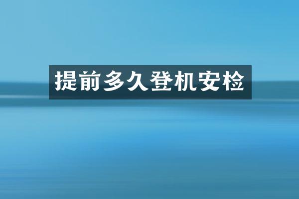 提前多久登机安检