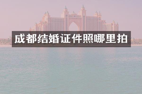 成都结婚证件照哪里拍