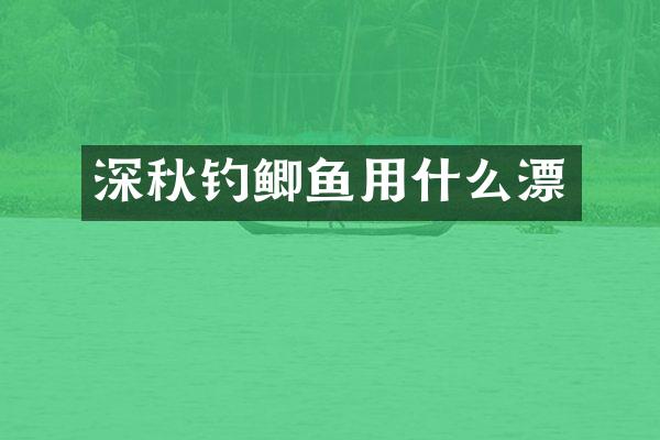 深秋钓鲫鱼用什么漂