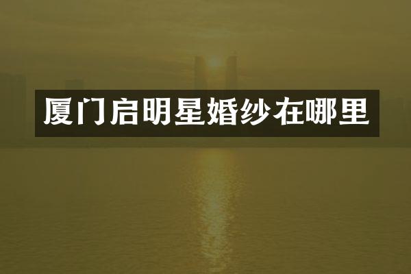 厦门启明星婚纱在哪里