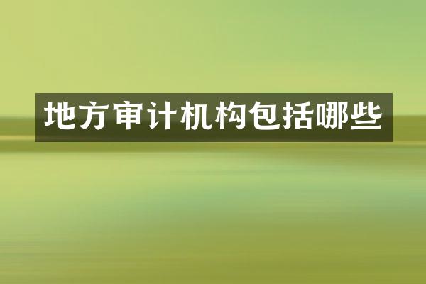 地方审计机构包括哪些