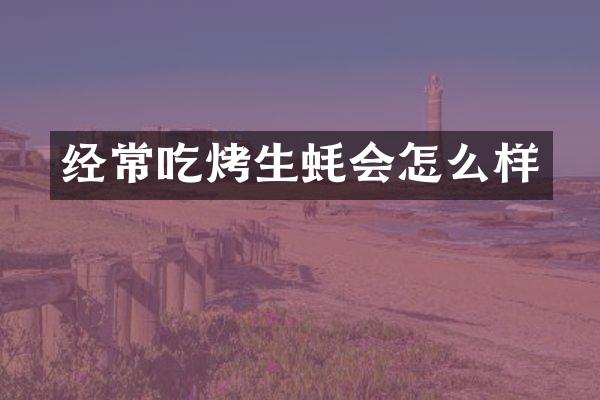 经常吃烤生蚝会怎么样
