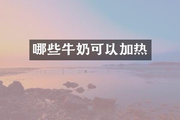 哪些牛奶可以加热
