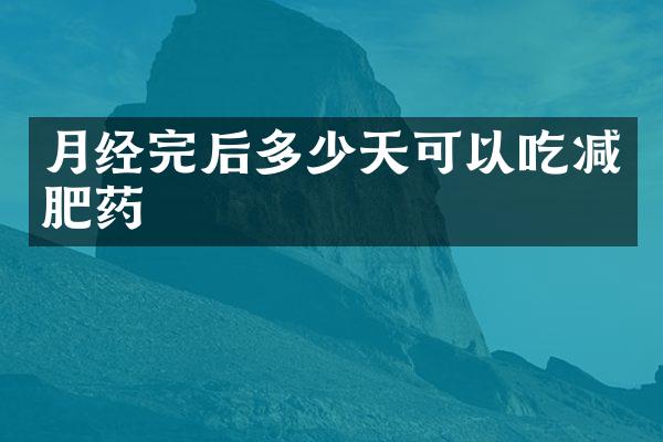 月经完后多少天可以吃减肥药