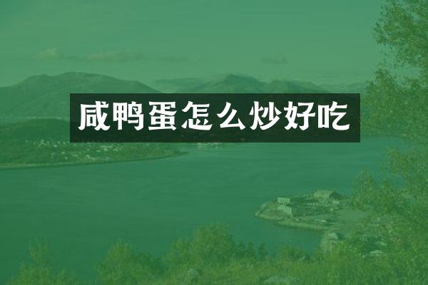 咸鸭蛋怎么炒好吃