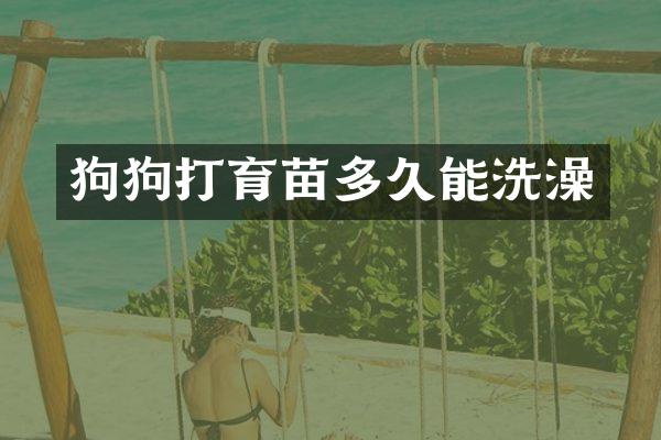 狗狗打育苗多久能洗澡