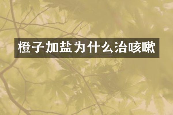 橙子加盐为什么治咳嗽