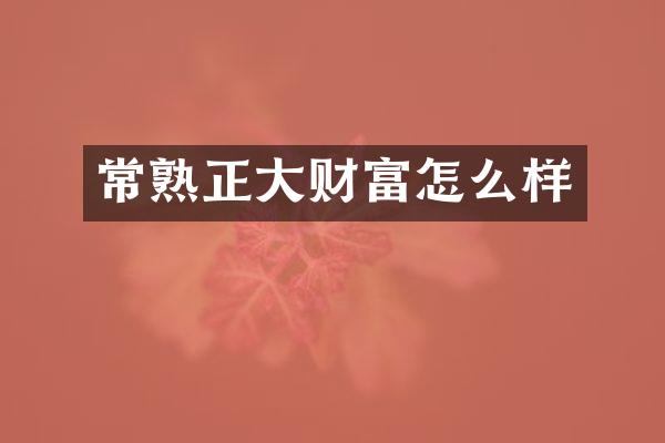 常熟正大财富怎么样