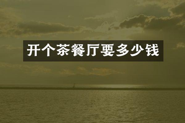 开个茶餐厅要多少钱