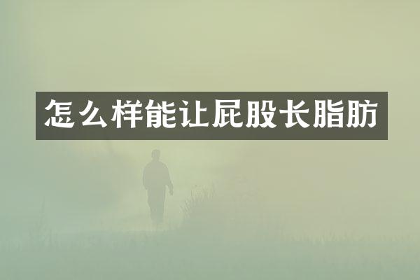 怎么样能让屁股长脂肪