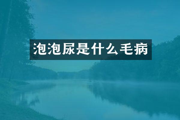 泡泡尿是什么毛病