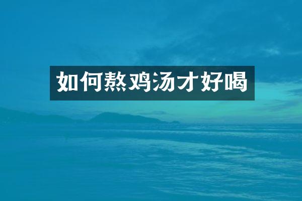 如何熬鸡汤才好喝