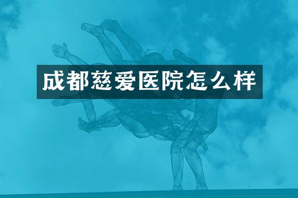 成都慈爱医院怎么样