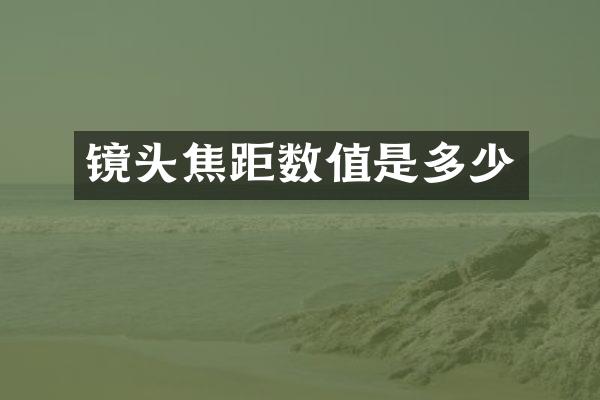 镜头焦距数值是多少