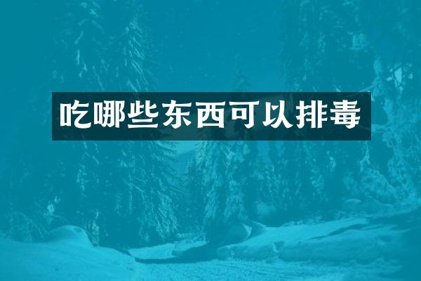 吃哪些东西可以排毒