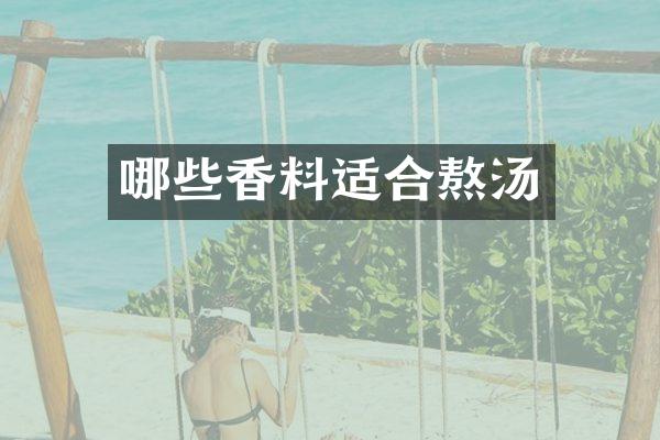 哪些香料适合熬汤