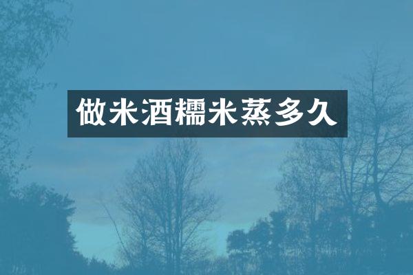 做米酒糯米蒸多久