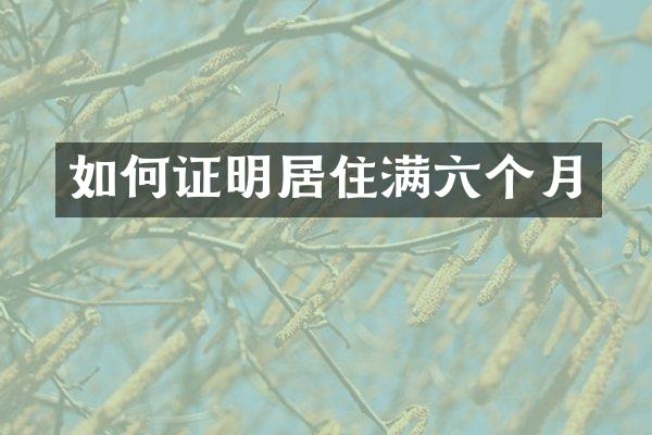 如何证明居住满六个月