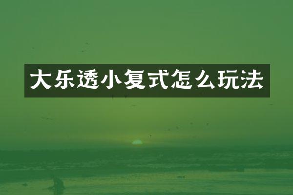 大乐透小复式怎么玩法