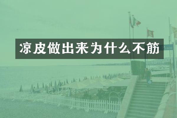 凉皮做出来为什么不筋