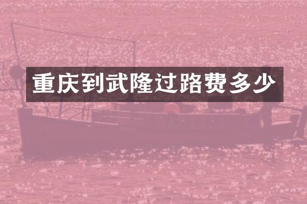 重庆到武隆过路费多少