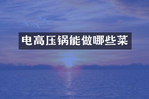 电高压锅能做哪些菜