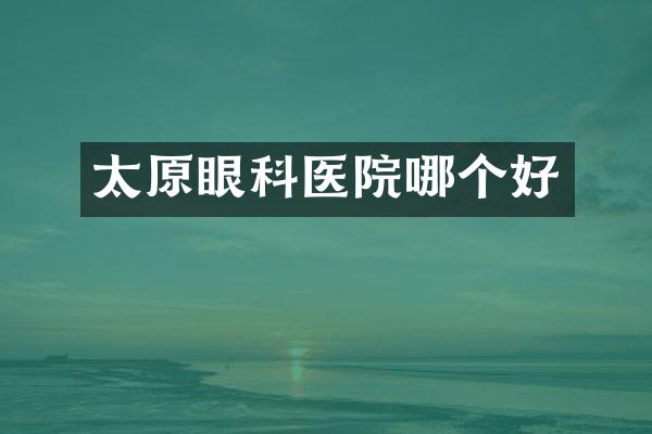 太原眼科医院哪个好
