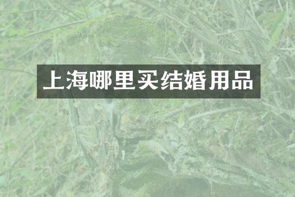 上海哪里买结婚用品