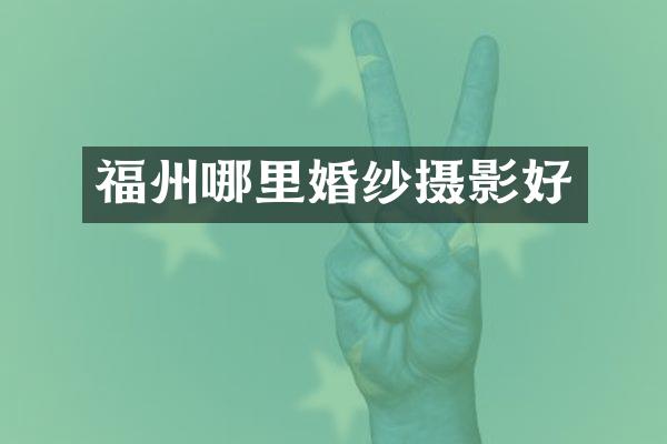 福州哪里婚纱摄影好
