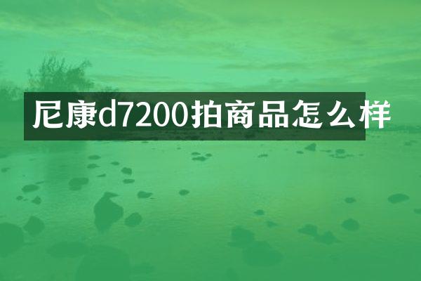 尼康d7200拍商品怎么样