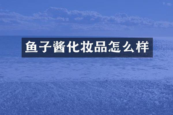 鱼子酱化妆品怎么样