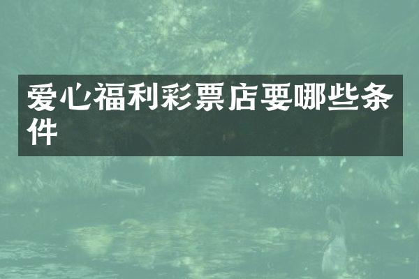 爱心福利彩票店要哪些条件