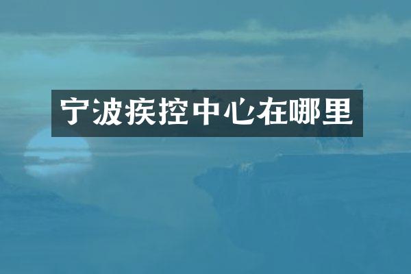 宁波疾控中心在哪里