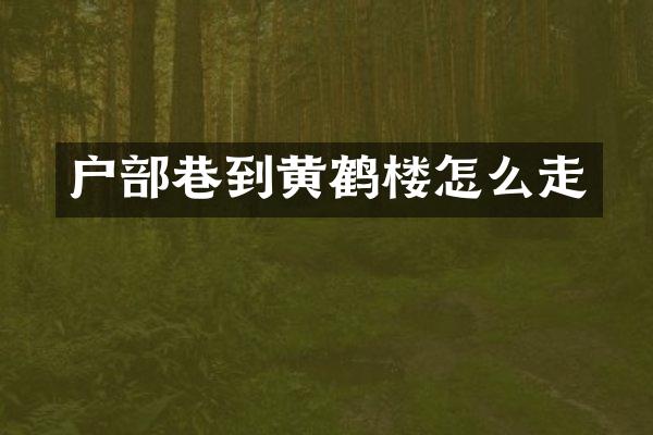 户部巷到黄鹤楼怎么走