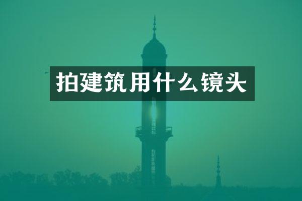 拍建筑用什么镜头