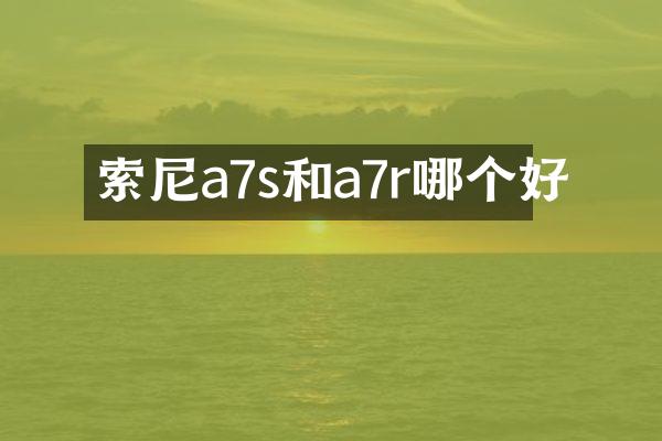 索尼a7s和a7r哪个好