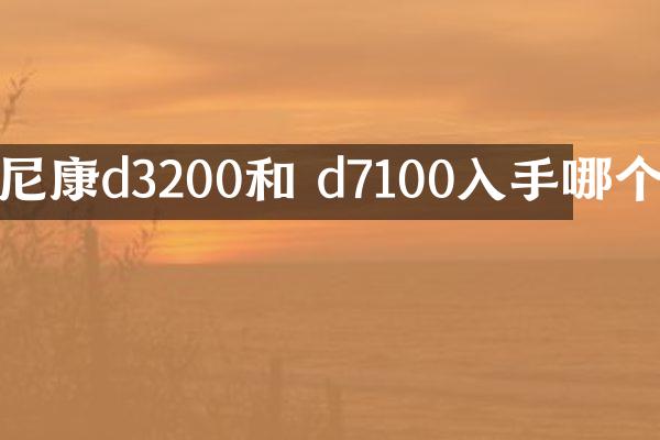 尼康d3200和 d7100入手哪个