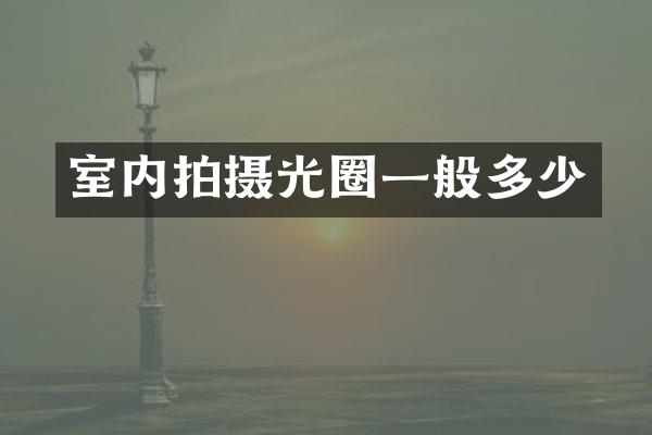 室内拍摄光圈一般多少