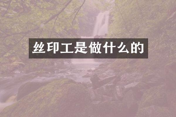 丝印工是做什么的